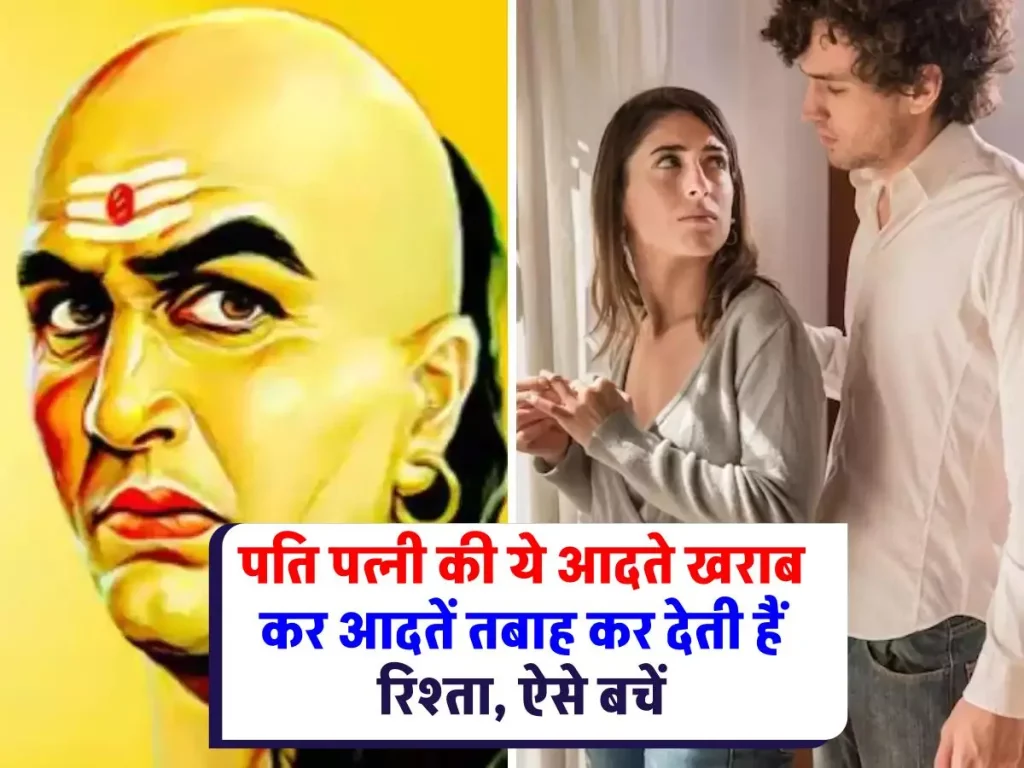Chanakya Niti : पति-पत्नी के बीच कुछ आदतें ऐसी होती हैं, जो उनके रिश्ते को खराब कर सकती हैं। इन आदतों से बचने के लिए कुछ उपाय किए जा सकते हैं